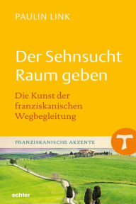 Title: Der Sehnsucht Raum geben: Die Kunst der franziskanischen Wegbegleitung, Author: Salomon Ligtheim