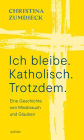 Ich bleibe. Katholisch. Trotzdem.: Eine Geschichte von Missbrauch und Glauben