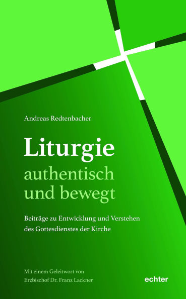 Liturgie - authentisch und bewegt.: Beiträge zu Entwicklung und Verstehen des Gottesdienstes der Kirche
