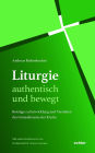 Liturgie - authentisch und bewegt.: Beiträge zu Entwicklung und Verstehen des Gottesdienstes der Kirche