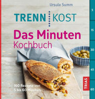 Title: Trennkost - Das Minuten-Kochbuch: 160 Rezepte von 5 bis 60 Minuten, Author: Ursula Summ