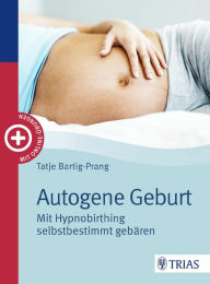 Title: Autogene Geburt: Mit Hypnobirthing selbstbestimmt gebären, Author: Tatje Bartig-Prang