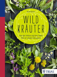 Title: Wildkräuter: Von der Wiese auf den Teller - mit 42 vitalen Rezepten, Author: Rudi Beiser