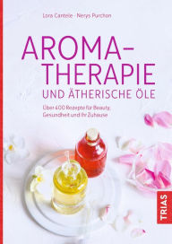 Title: Aromatherapie und ätherische Öle: Über 400 Rezepte für Beauty, Gesundheit und Ihr Zuhause, Author: Lora Cantele