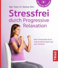 Title: Stressfrei durch Progressive Relaxation: Mehr Gelassenheit durch Tiefenmuskelentspannung nach Jacobson, Author: Dietmar Ohm