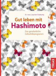 Title: Gut leben mit Hashimoto: Das ganzheitliche Selbsthilfeprogramm, Author: Joachim Feldkamp