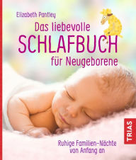 Title: Das liebevolle Schlafbuch für Neugeborene: Ruhige Familien-Nächte von Anfang an, Author: Elizabeth Pantley