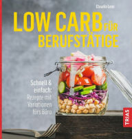 Title: Low Carb für Berufstätige: Schnell & einfach: Rezepte mit Variationen fürs Büro, Author: Claudia Lenz