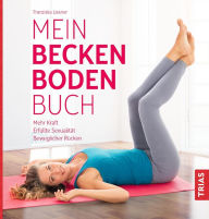 Title: Mein Beckenbodenbuch: Mehr Kraft, erfüllte Sexualität, beweglicher Rücken, Author: Franziska Liesner