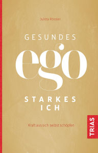 Title: Gesundes Ego - starkes Ich: Kraft aus sich selbst schöpfen, Author: Julitta Rössler