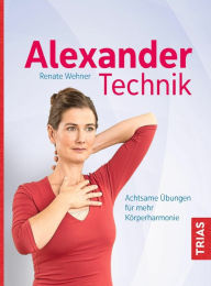 Title: Alexander-Technik: Achtsame Übungen für mehr Körperharmonie, Author: Renate Wehner