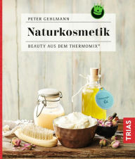 Title: Naturkosmetik: Beauty aus dem Thermomix®, Author: Peter Gehlmann