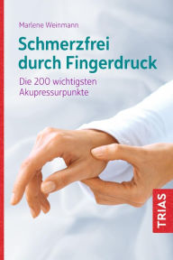 Title: Schmerzfrei durch Fingerdruck: Die 200 wichtigsten Akupressurpunkte, Author: Marlene Weinmann