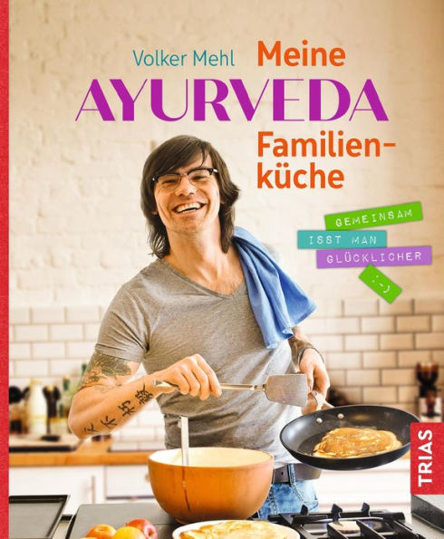 Meine Ayurveda-Familienküche: Gemeinsam isst man glücklicher