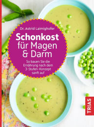 Title: Schonkost für Magen und Darm: So bauen Sie die Ernährung nach dem 3-Stufen-Konzept sanft auf, Author: Astrid Laimighofer
