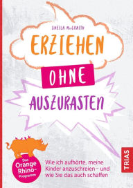 Title: Erziehen ohne auszurasten: Wie ich aufhörte, meine Kinder anzuschreien - und wie Sie das auch schaffen, Author: Sheila McCraith