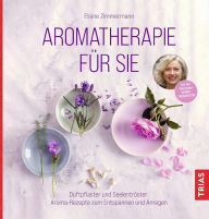 Title: Aromatherapie für Sie: Duftpflaster und Seelentröster: Aroma-Rezepte zum Entspannen und Anregen, Author: Eliane Zimmermann