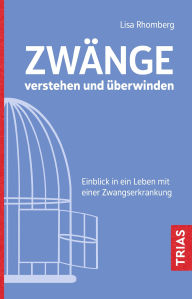 Title: Zwänge verstehen und überwinden: Einblick in ein Leben mit einer Zwangserkrankung, Author: Lisa Rhomberg