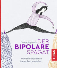 Title: Der bipolare Spagat: Manisch-depressive Menschen verstehen, Author: Donna Reynolds