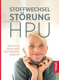 Title: Stoffwechselstörung HPU: Wenn Stress krank macht. Das Selbsthilfeprogramm, Author: Tina Maria Ritter