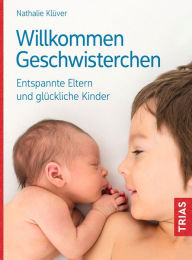 Title: Willkommen Geschwisterchen: Entspannte Eltern und glückliche Kinder, Author: Nathalie Klüver