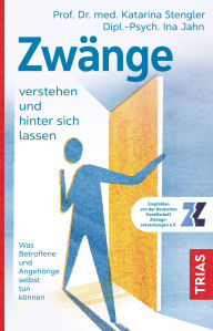 Title: Zwänge verstehen und hinter sich lassen: Was Betroffene und Angehörige selbst tun können, Author: Katarina Stengler