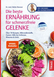 Title: Die beste Ernährung für schmerzfreie Gelenke: Über 70 Rezepte, Mikronährstoffe, Fasten: Hilfe bei Arthrose, Rheuma & Gicht, Author: Meike Diessner