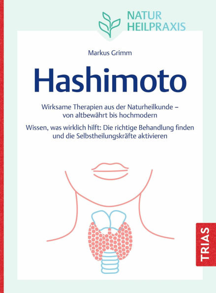 Naturheilpraxis: Hashimoto: Wirksame Therapien aus der Naturheilkunde - von altbewährt bis hochmodern. Wissen, was wirklich hilft: Die richtige Behandlung finden und die Selbstheilungskräfte aktivieren