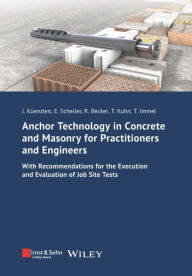 Title: Anchor Technology in Concrete and Masonry for Practitioners and Engineers: With Recommendations for the Execution and Evaluation of Job Site Tests, Author: Jürgen Küenzlen