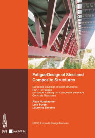 Title: Fatigue Design of Steel and Composite Structures: Eurocode 3: Design of Steel Structures, Part 1-9 Fatigue; Eurocode 4: Design of Composite Steel and Concrete Structures, Author: Alain Nussbaumer