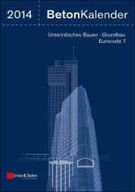 Title: Beton-Kalender 2014: Schwerpunkte: Unterirdisches Bauen - Grundbau - Eurocode 7, Author: Konrad Bergmeister