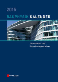 Title: Bauphysik Kalender 2015: Schwerpunkt: Simulations- und Berechnungsverfahren, Author: Nabil A. Fouad