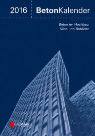 Title: Beton-Kalender 2016: Schwerpunkte: Beton im Hochbau, Silos und Behälter, Author: Ernst & Sohn