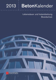 Title: Beton-Kalender 2013: Lebensdauer und Instandsetzung-Behalter, Author: Konrad Bergmeister