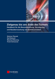 Title: Zielgenau bis ans Ende des Tunnels: Handbuch fur die Bauvorbereitung, Vermessung und Bauuberwachung von Schildvortrieben, Author: Dietmar Placzek