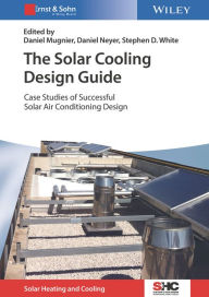 Title: The Solar Cooling Design Guide: Case Studies of Successful Solar Air Conditioning Design, Author: Daniel Mugnier