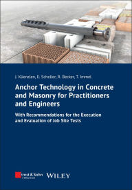 Title: Anchor Technology in Concrete and Masonry for Practitioners and Engineers: With Recommendations for the Execution and Evaluation of Job Site Tests, Author: Jürgen Küenzlen