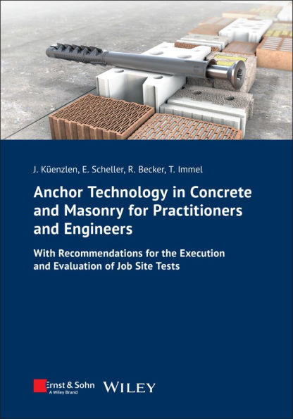 Anchor Technology in Concrete and Masonry for Practitioners and Engineers: With Recommendations for the Execution and Evaluation of Job Site Tests