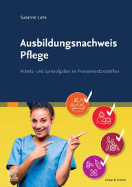 Title: Ausbildungsnachweis Pflege: Arbeits- und Lernaufgaben im Praxiseinsatz erstellen, Author: Susanne Lunk