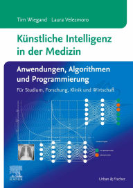 Title: Künstliche Intelligenz in der Medizin: Anwendungen, Algorithmen und Programmierung: Für Studium, Forschung, Klinik und Wirtschaft, Author: Tim Wiegand