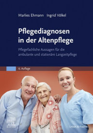 Title: Pflegediagnosen in der Altenpflege: Pflegefachliche Aussagen für die ambulante und stationäre Langzeitpflege, Author: Marlies Ehmann