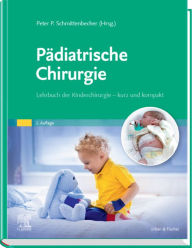 Title: Pädiatrische Chirurgie: Lehrbuch der Kinderchirurgie - kurz und kompakt, Author: Peter P. Schmittenbecher