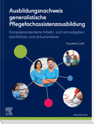 Title: Ausbildungsnachweis generalistische Pflegefachassistenzausbildung: Kompetenzorientierte Arbeits- und Lernaufgaben durchführen und dokumentieren, Author: Susanne Lunk
