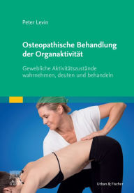Title: Osteopathische Behandlung der Organaktivität: Gewebliche Aktivitätszustände wahrnehmen, deuten und behandeln, Author: Peter Levin