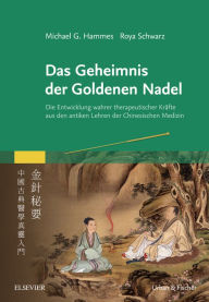 Title: Das Geheimnis der Goldenen Nadel: Die Entwicklung wahrer therapeutischer Kräfte aus den antiken Lehren der Chinesischen Medizin, Author: Michael G. Hammes