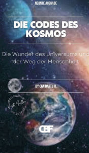 Title: Die Codes des Kosmos: Die Wunder des Universums und der Weg der Menschheit, Author: Can Bartu H.