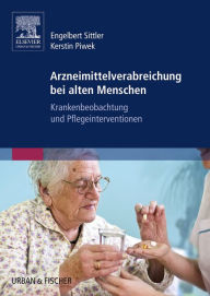 Title: Arzneimittelverabreichung bei alten Menschen: Krankenbeobachtung und Pflegeinterventionen, Author: Engelbert Sittler