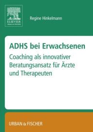 Title: ADHS bei Erwachsenen: - Coaching als innovativer Beratungsansatz für Ärzte und Therapeuten., Author: Regine Hinkelmann