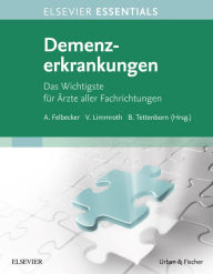 Title: ELSEVIER ESSENTIALS Demenzerkrankungen: Das Wichtigste für Ärzte aller Fachrichtungen, Author: Ansgar Felbecker