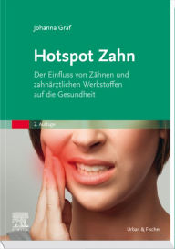 Title: Hotspot Zahn: Der Einfluss von Zähnen und zahnärztlichen Werkstoffen auf die Gesundheit, Author: Johanna Graf